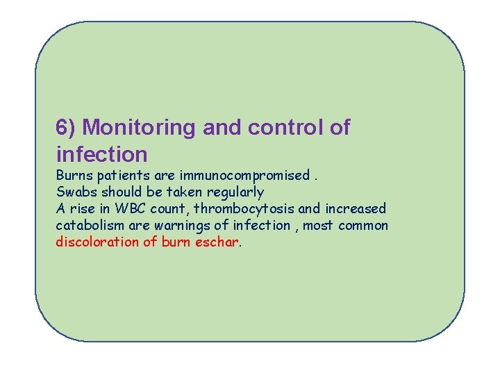 6) Monitoring and control of infection Burns patients are immunocompromised. Swabs should be taken