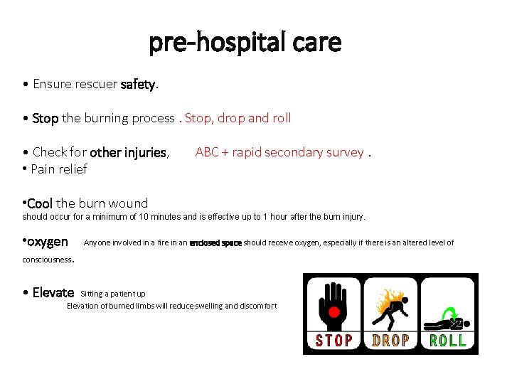 pre-hospital care • Ensure rescuer safety. • Stop the burning process. Stop, drop and