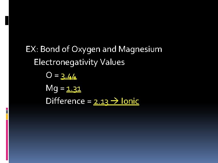 EX: Bond of Oxygen and Magnesium Electronegativity Values O = 3. 44 Mg =