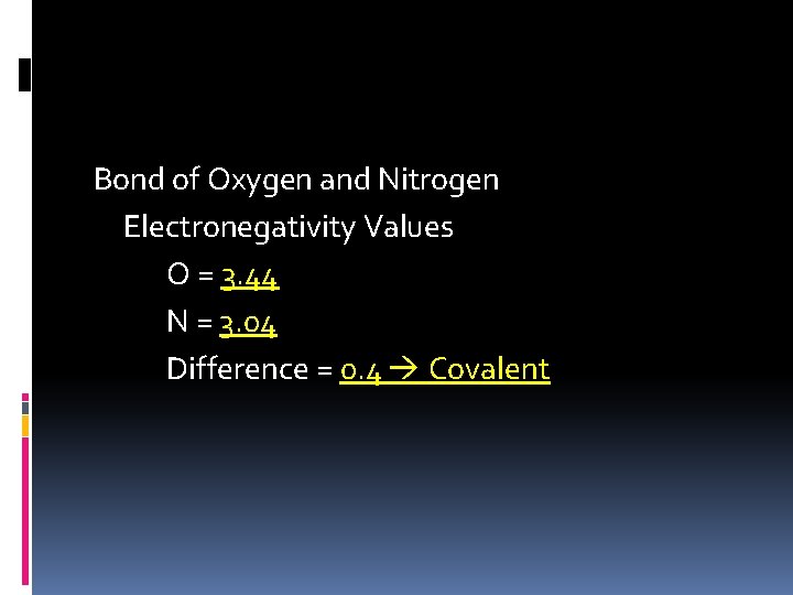 Bond of Oxygen and Nitrogen Electronegativity Values O = 3. 44 N = 3.