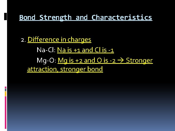 Bond Strength and Characteristics 2. Difference in charges Na-Cl: Na is +1 and Cl