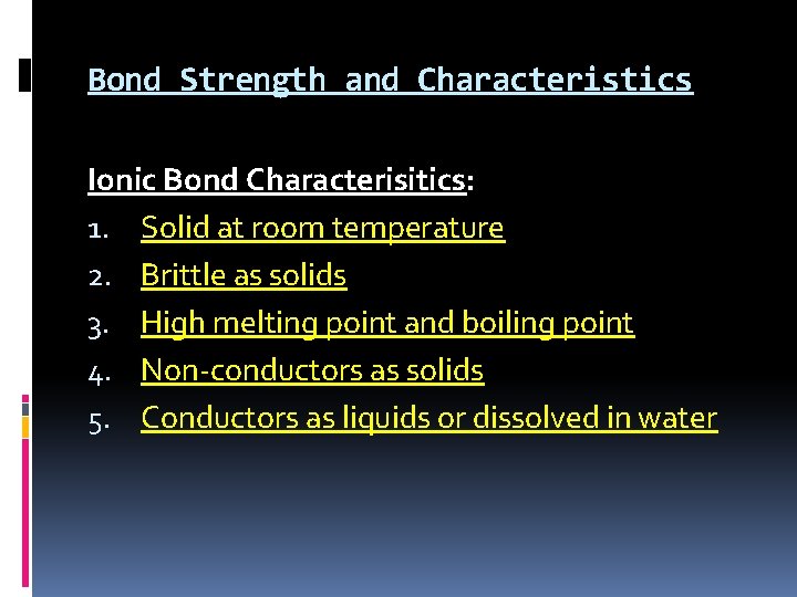 Bond Strength and Characteristics Ionic Bond Characterisitics: 1. Solid at room temperature 2. Brittle