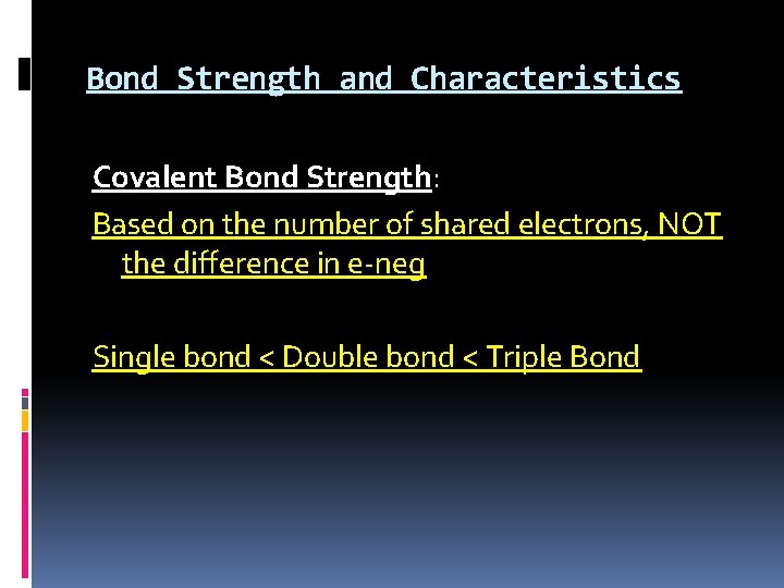 Bond Strength and Characteristics Covalent Bond Strength: Based on the number of shared electrons,