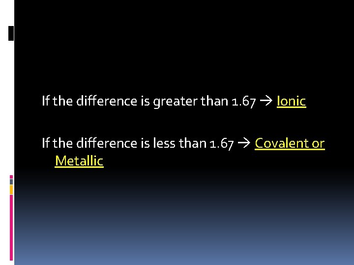 If the difference is greater than 1. 67 Ionic If the difference is less