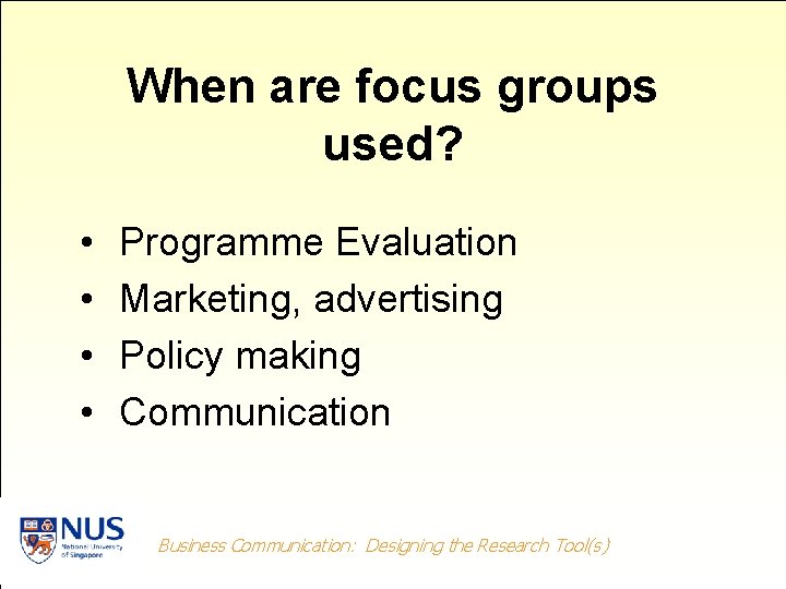 When are focus groups used? • • Programme Evaluation Marketing, advertising Policy making Communication