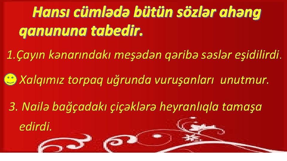 Hansı cümlədə bütün sözlər ahəng qanununa tabedir. 1. Çayın kənarındakı meşədən qəribə səslər eşidilirdi.