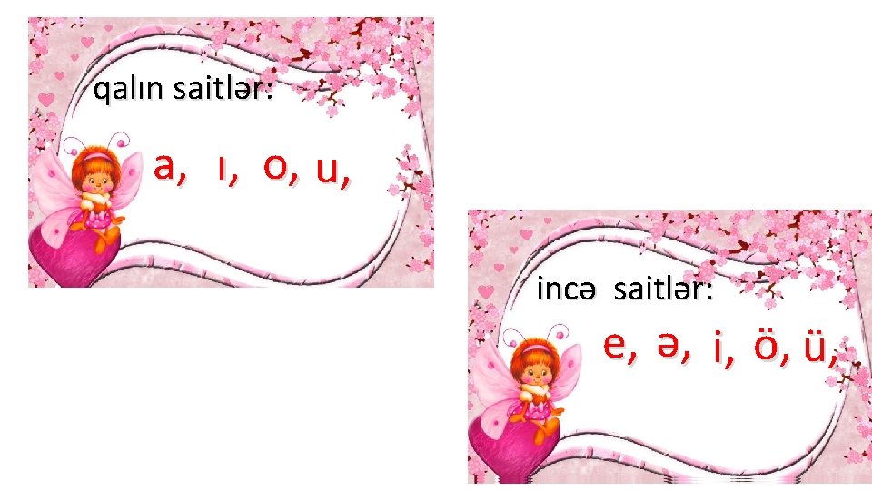 qalın saitlər: a, ı , o , u , saitlər: iincə saitlər: e, ə,