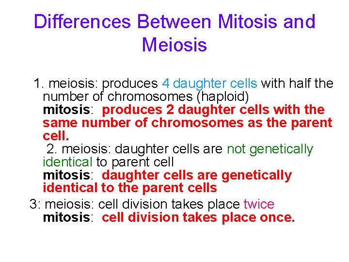 Differences Between Mitosis and Meiosis 1. meiosis: produces 4 daughter cells with half the