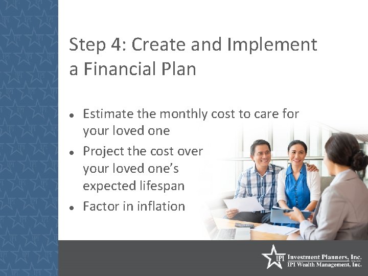 Step 4: Create and Implement a Financial Plan Estimate the monthly cost to care