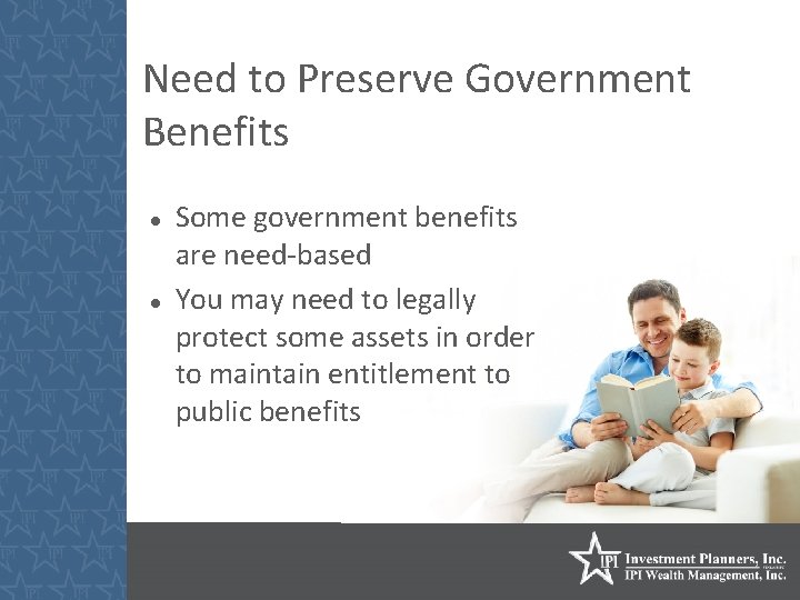 Need to Preserve Government Benefits Some government benefits are need-based You may need to