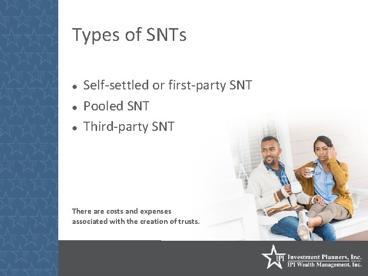 Types of SNTs Self-settled or first-party SNT Pooled SNT Third-party SNT There are costs