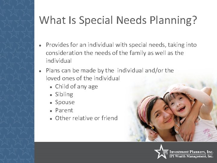 What Is Special Needs Planning? Provides for an individual with special needs, taking into