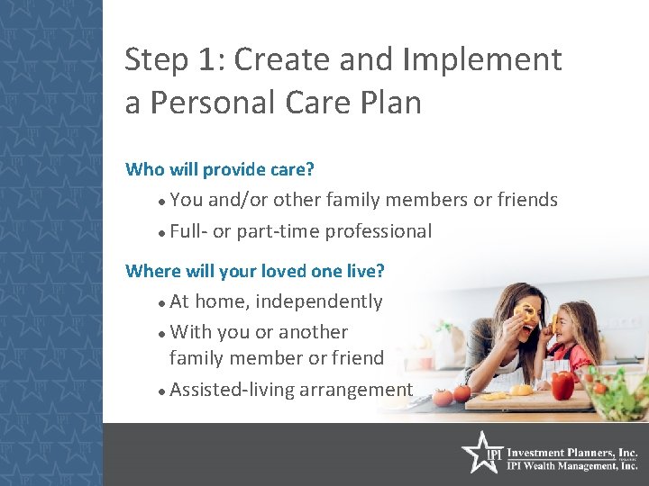 Step 1: Create and Implement a Personal Care Plan Who will provide care? You