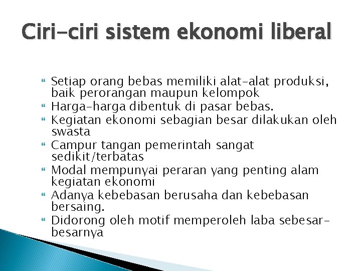 Ciri-ciri sistem ekonomi liberal Setiap orang bebas memiliki alat-alat produksi, baik perorangan maupun kelompok