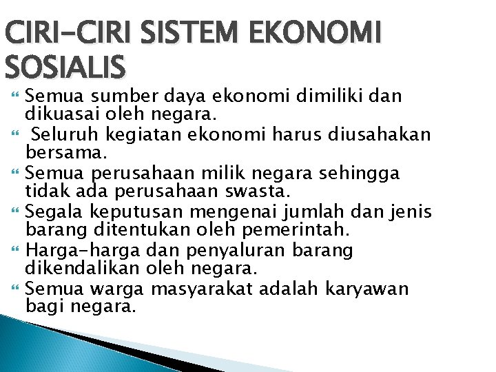 CIRI-CIRI SISTEM EKONOMI SOSIALIS Semua sumber daya ekonomi dimiliki dan dikuasai oleh negara. Seluruh