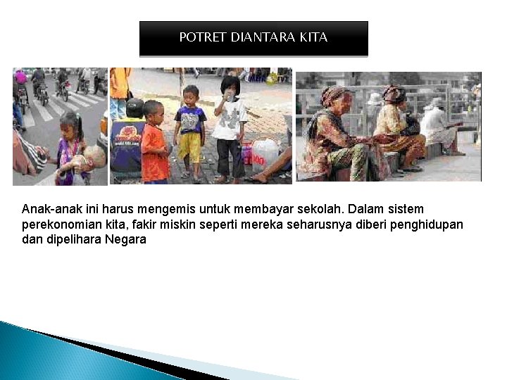 POTRET DIANTARA KITA Anak-anak ini harus mengemis untuk membayar sekolah. Dalam sistem perekonomian kita,