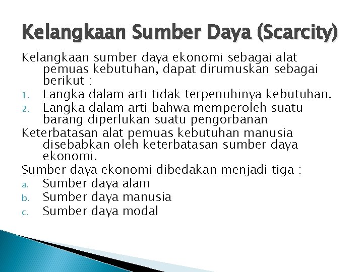 Kelangkaan Sumber Daya (Scarcity) Kelangkaan sumber daya ekonomi sebagai alat pemuas kebutuhan, dapat dirumuskan