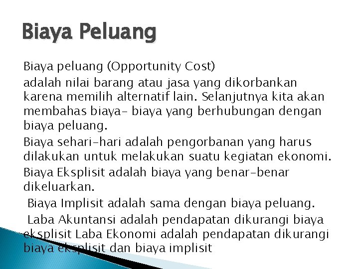 Biaya Peluang Biaya peluang (Opportunity Cost) adalah nilai barang atau jasa yang dikorbankan karena