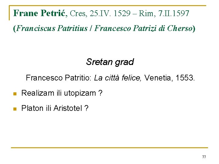 Frane Petrić, Cres, 25. IV. 1529 – Rim, 7. II. 1597 (Franciscus Patritius /