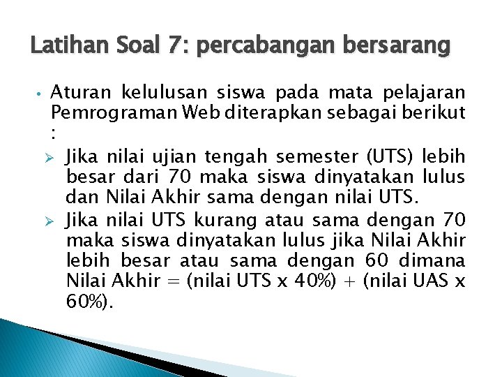 Latihan Soal 7: percabangan bersarang • Aturan kelulusan siswa pada mata pelajaran Pemrograman Web