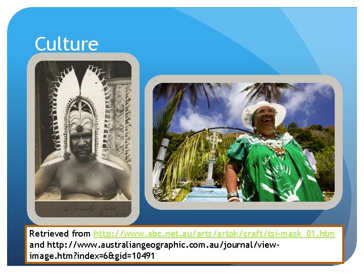 Culture Retrieved from http: //www. abc. net. au/arts/artok/craft/tsi-mask_01. htm and http: //www. australiangeographic. com.