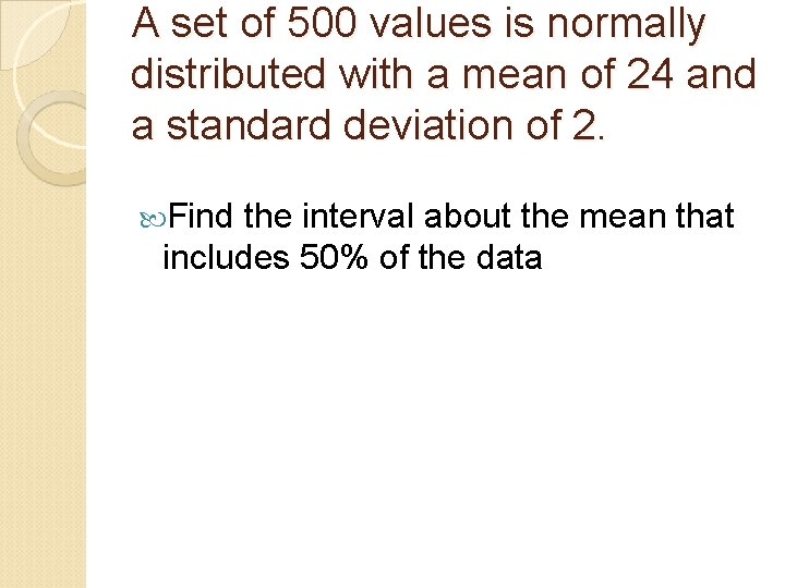 A set of 500 values is normally distributed with a mean of 24 and