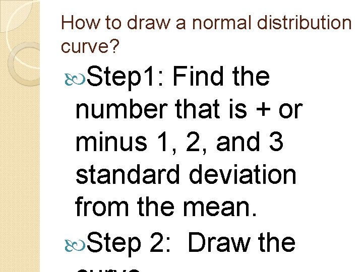 How to draw a normal distribution curve? Step 1: Find the number that is