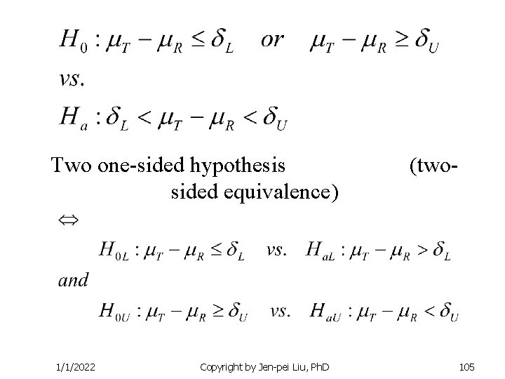 Two one-sided hypothesis sided equivalence) 1/1/2022 Copyright by Jen-pei Liu, Ph. D (two- 105 Two one-sided hypothesis sided equivalence) 1/1/2022 Copyright by Jen-pei Liu, Ph. D (two- 105