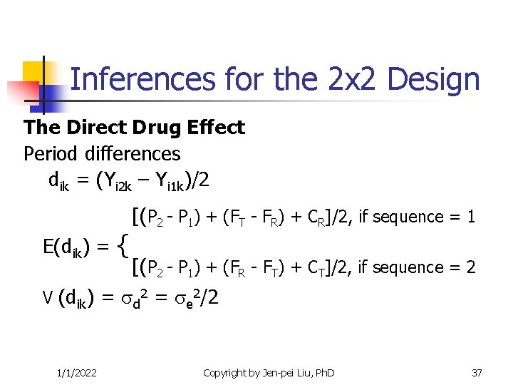 Inferences for the 2 x 2 Design The Direct Drug Effect Period differences dik Inferences for the 2 x 2 Design The Direct Drug Effect Period differences dik
