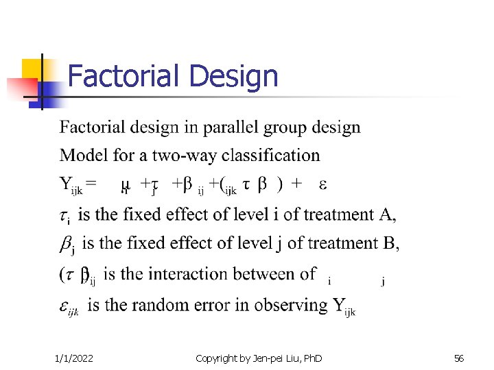 Factorial Design 1/1/2022 Copyright by Jen-pei Liu, Ph. D 56 Factorial Design 1/1/2022 Copyright by Jen-pei Liu, Ph. D 56