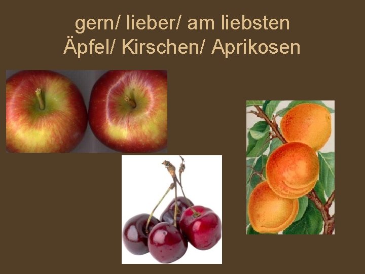 gern/ lieber/ am liebsten Äpfel/ Kirschen/ Aprikosen 