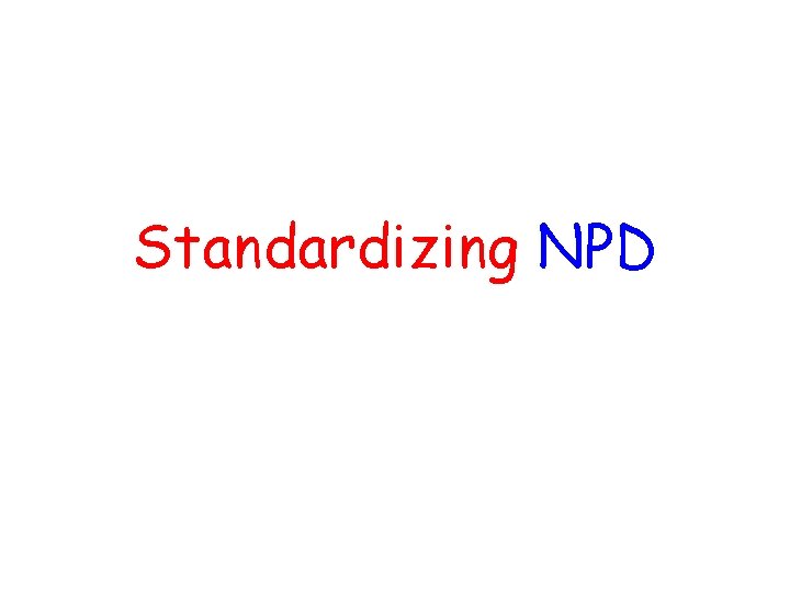 Standardizing NPD Standardizing NPD