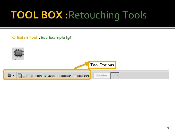 TOOL BOX : Retouching Tools C- Batch Tool: . See Example (9) Tool Options