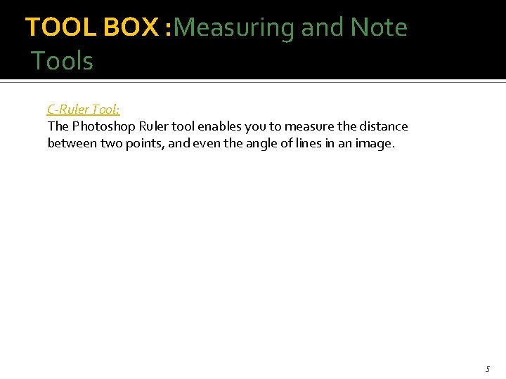 TOOL BOX : Measuring and Note Tools C-Ruler Tool: The Photoshop Ruler tool enables