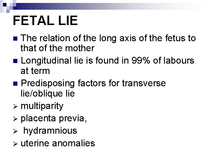 FETAL LIE The relation of the long axis of the fetus to that of