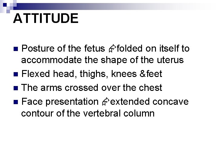 ATTITUDE Posture of the fetus folded on itself to accommodate the shape of the