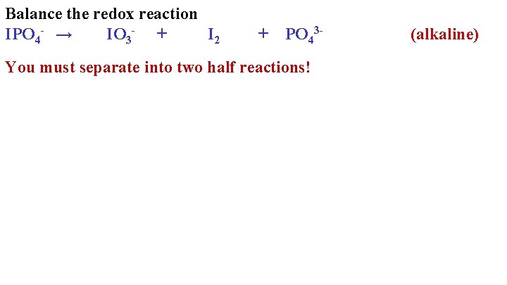 Balance the redox reaction IPO 4 - → IO 3 - + I 2