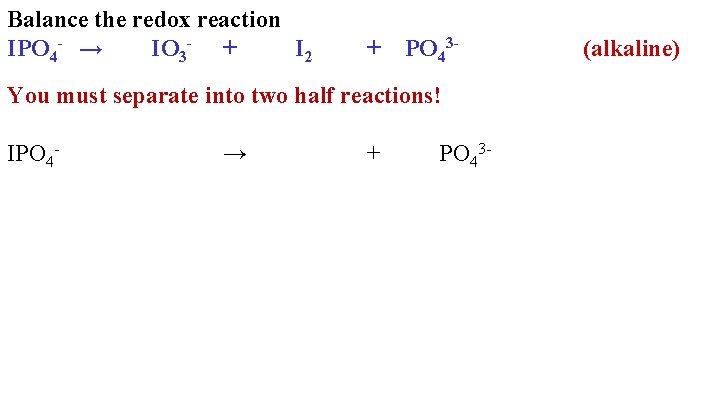 Balance the redox reaction IPO 4 - → IO 3 - + I 2