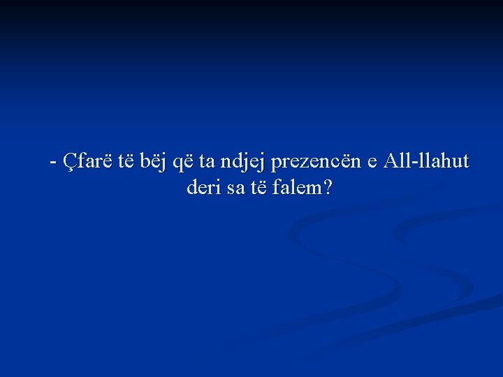 - Çfarë të bëj që ta ndjej prezencën e All-llahut deri sa të falem?