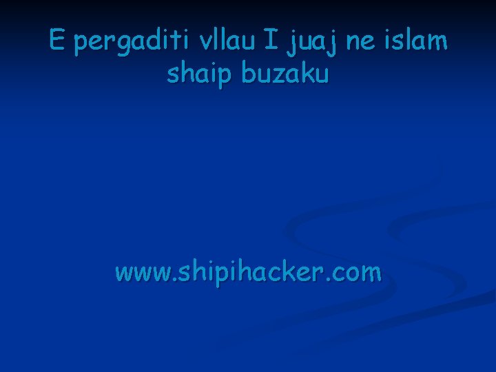 E pergaditi vllau I juaj ne islam shaip buzaku www. shipihacker. com 