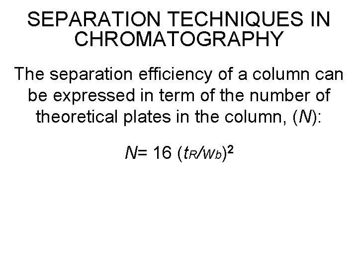 SEPARATION TECHNIQUES IN CHROMATOGRAPHY The separation efficiency of a column can be expressed in