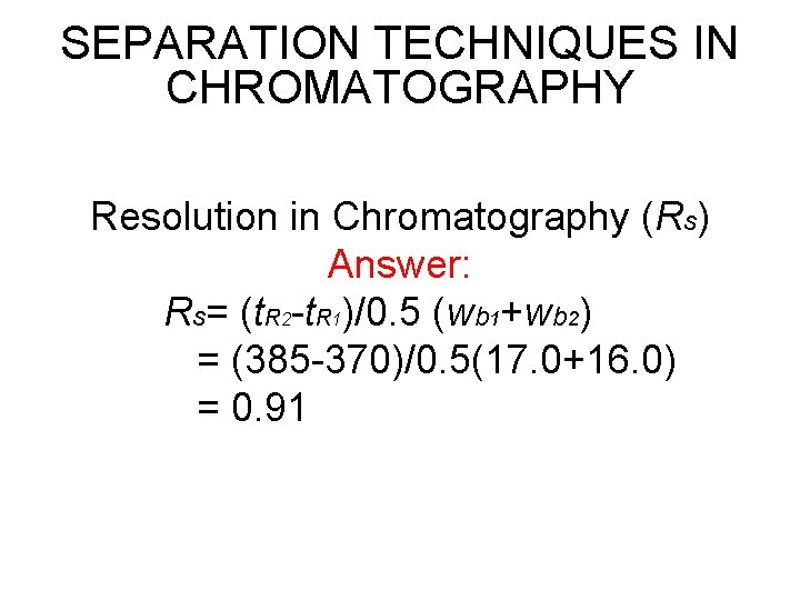 SEPARATION TECHNIQUES IN CHROMATOGRAPHY Resolution in Chromatography (Rs) Answer: Rs= (t. R 2 -t.