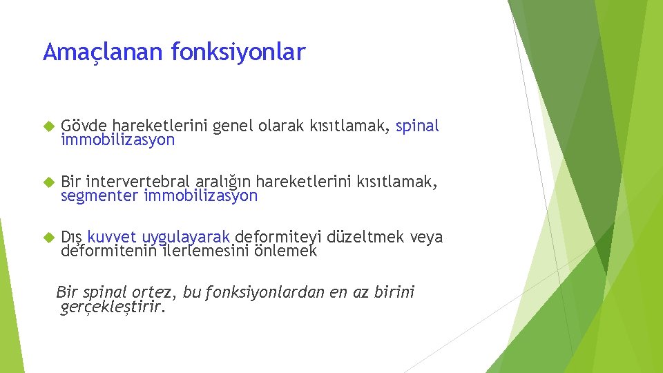 Amaçlanan fonksiyonlar Gövde hareketlerini genel olarak kısıtlamak, spinal immobilizasyon Bir intervertebral aralığın hareketlerini kısıtlamak,