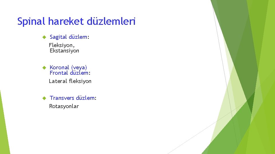 Spinal hareket düzlemleri Sagital düzlem: Fleksiyon, Ekstansiyon Koronal (veya) Frontal düzlem: Lateral fleksiyon Transvers