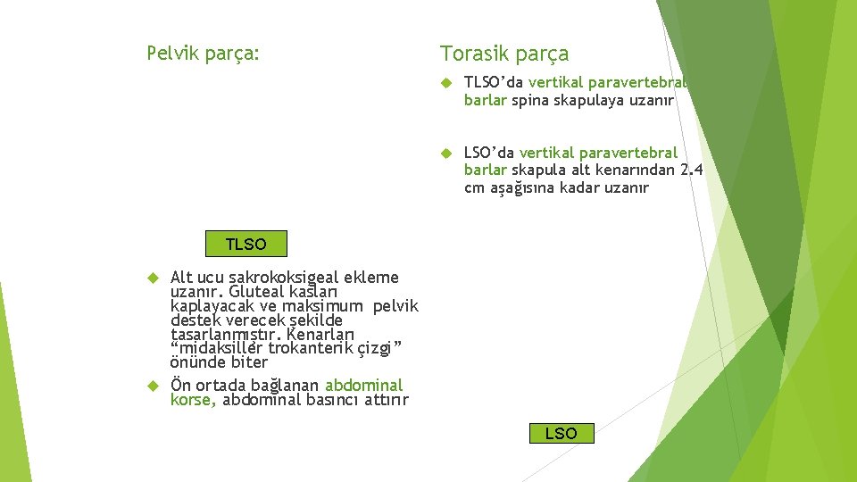 Pelvik parça: Torasik parça TLSO’da vertikal paravertebral barlar spina skapulaya uzanır LSO’da vertikal paravertebral