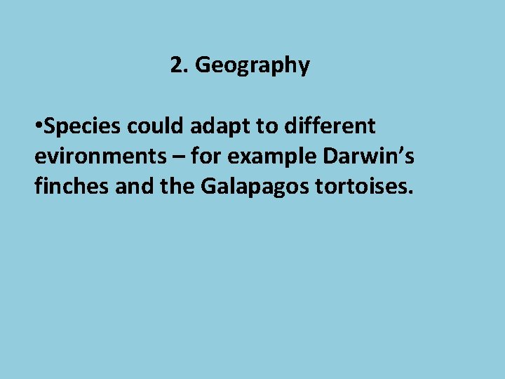 2. Geography • Species could adapt to different evironments – for example Darwin’s finches