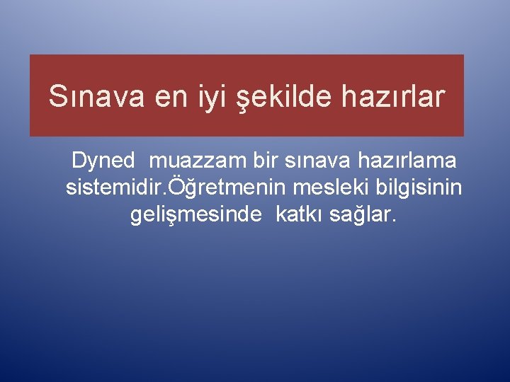 Sınava en iyi şekilde hazırlar Dyned muazzam bir sınava hazırlama sistemidir. Öğretmenin mesleki bilgisinin