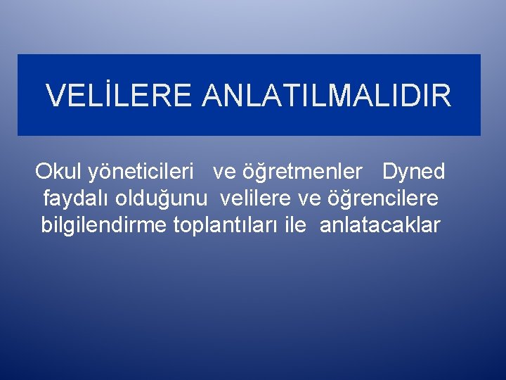 VELİLERE ANLATILMALIDIR Okul yöneticileri ve öğretmenler Dyned faydalı olduğunu velilere ve öğrencilere bilgilendirme toplantıları