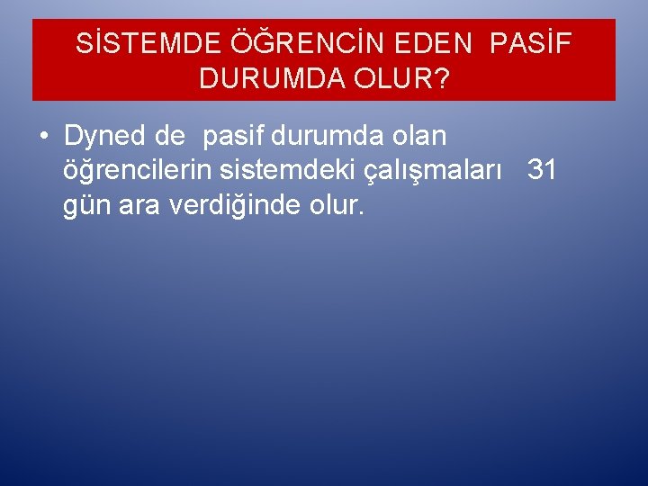 SİSTEMDE ÖĞRENCİN EDEN PASİF DURUMDA OLUR? • Dyned de pasif durumda olan öğrencilerin sistemdeki