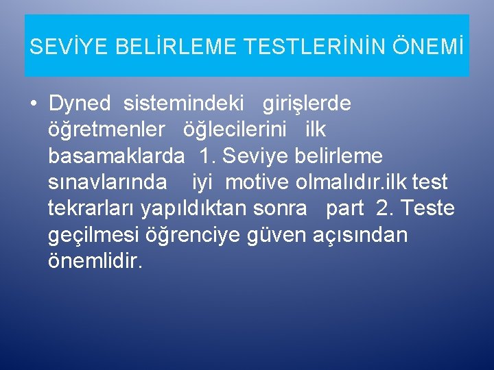 SEVİYE BELİRLEME TESTLERİNİN ÖNEMİ • Dyned sistemindeki girişlerde öğretmenler öğlecilerini ilk basamaklarda 1. Seviye